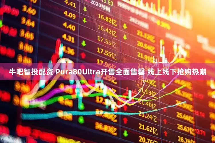 牛吧智投配资 Pura80Ultra开售全面售罄 线上线下抢购热潮
