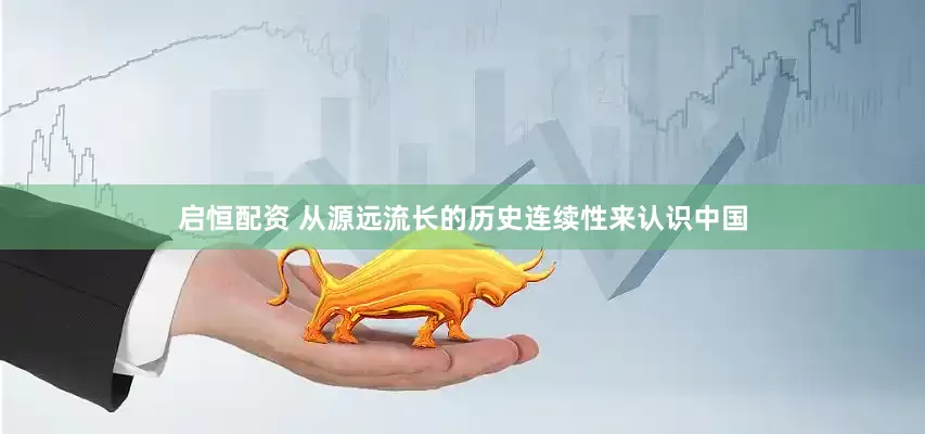 启恒配资 从源远流长的历史连续性来认识中国