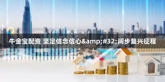 牛金宝配资 坚定信念信心&#32;阔步复兴征程
