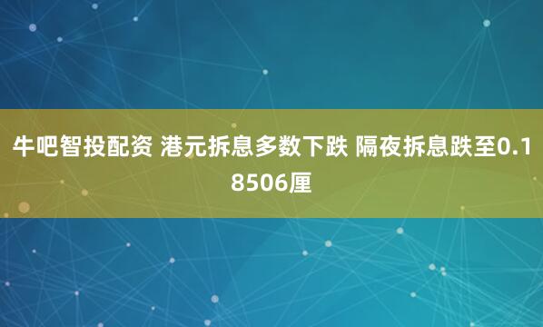 牛吧智投配资 港元拆息多数下跌 隔夜拆息跌至0.18506厘